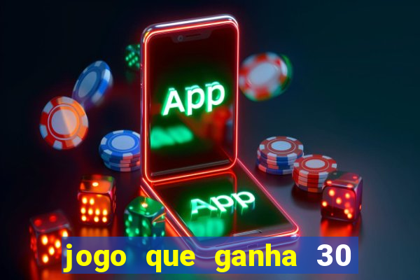 jogo que ganha 30 reais no cadastro